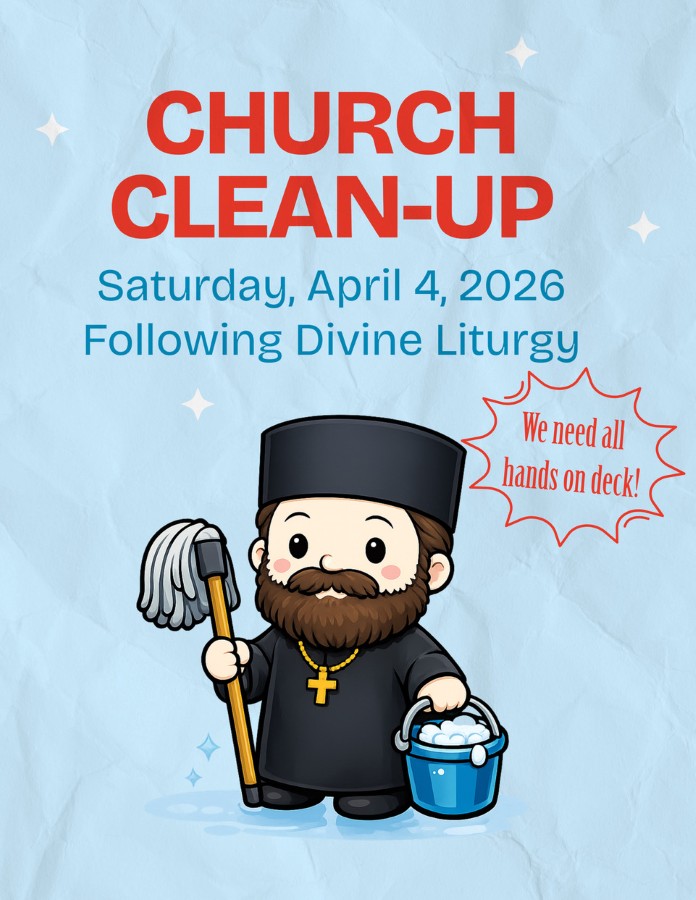 The annual church clean-up will take place Saturday, April 4th after Divine Liturgy